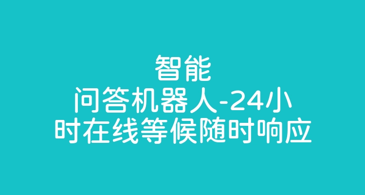 智能问答机器人-24小时在线等候随时响应