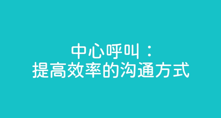 中心呼叫：提高效率的沟通方式