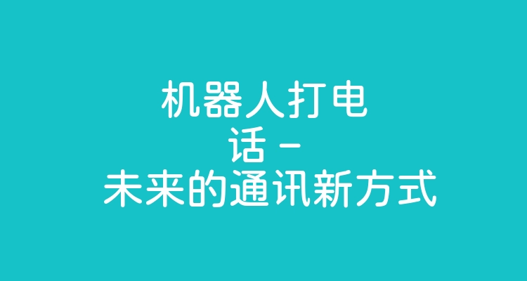 机器人打电话 – 未来的通讯新方式